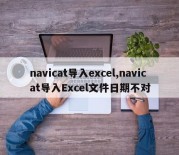 navicat导入excel,navicat导入Excel文件日期不对